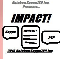 RainbowKappa789 Inc Presents... IMPACT!