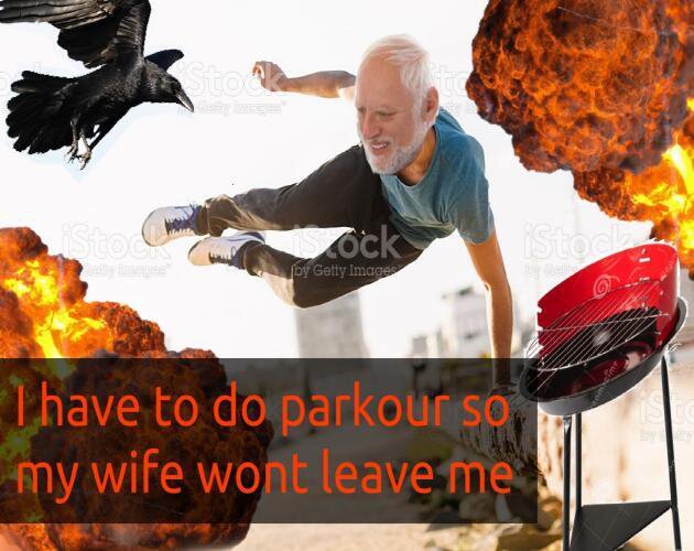 I have to do parkour so my wife wont leave me.