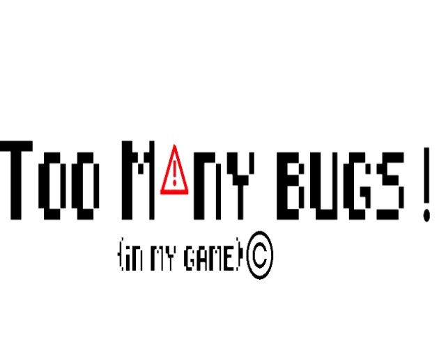 Too Many Bugs!