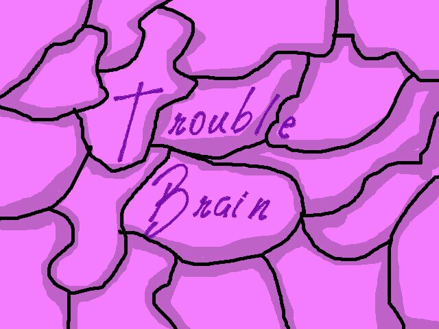 Trouble brain