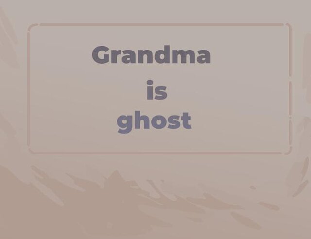 Grandma is ghost