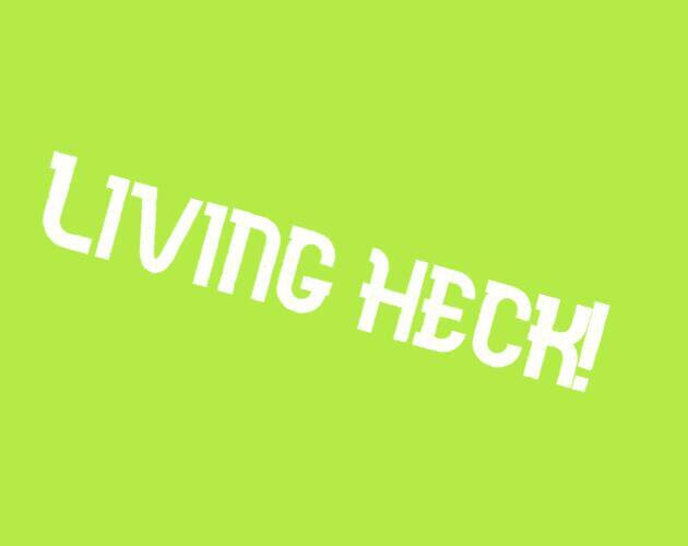Living heck!