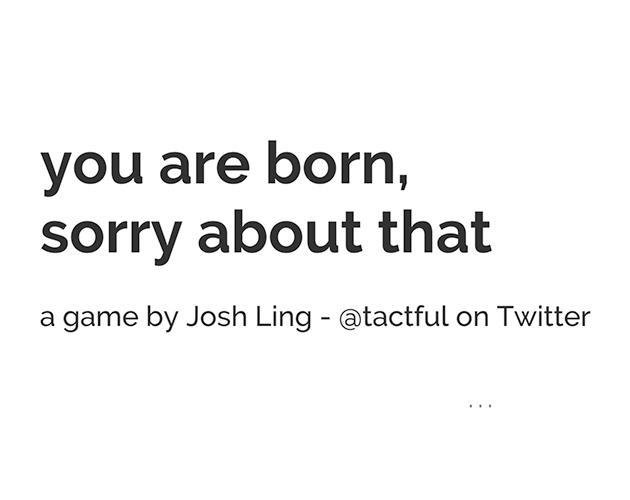 you are born, sorry about that