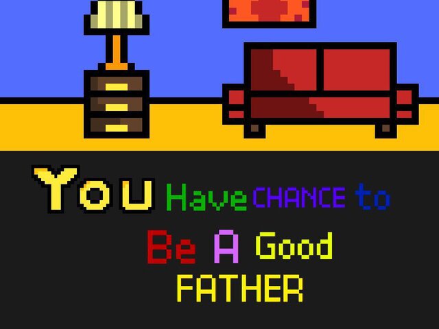 YOU HAVE CHANCE TO BE A GOOD FATHER