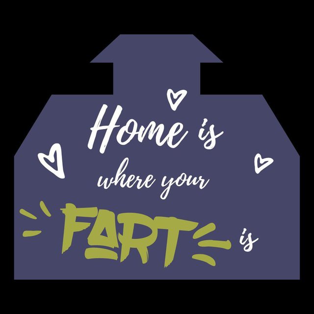 Home is where the fart is