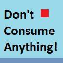 Don't Consume Anything!