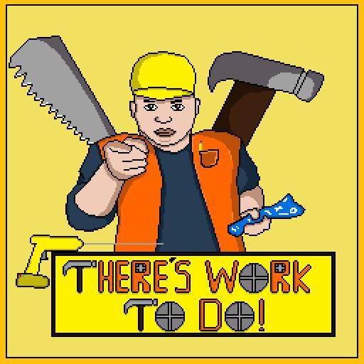 There's Work To Do!