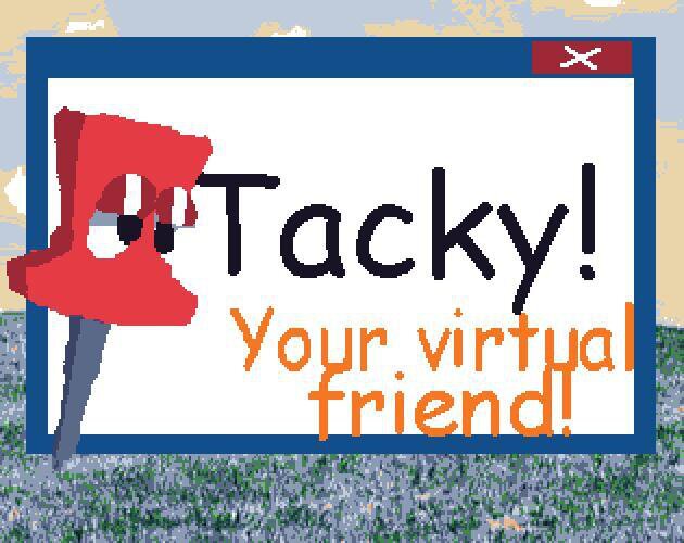 Tacky - Your virtual friend!