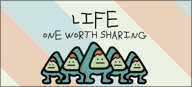 LIFE: One Worth Sharing