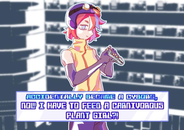 Accidentally Became a Cyborg, Now I have to Feed a Carnivorous Plant Girl?!
