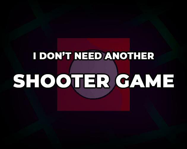 I Don't Need Another Shooter Game