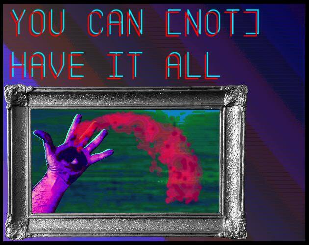 YOU CAN [NOT] HAVE IT ALL