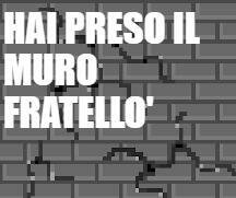 Ho preso il muro fratelli'
