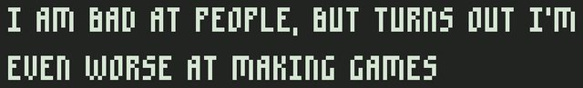 I Am Bad At People, But Turns Out I'm Even Worse At Making Games