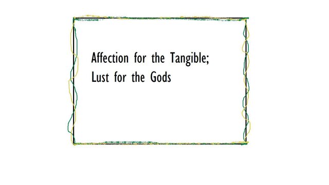 Affection for the Tangible; Lust for the Gods (A Poem Maze)