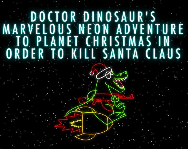 Doctor Dinoaur's Marvelous Neon Adventure To Planet Christmas In Order To Kill Santa Clause