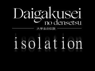 daigakusei no densetsu: isolation
