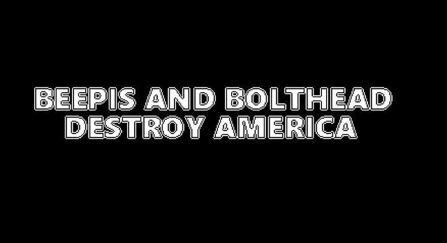 BEEPIS AND BOLTHEAD DESTROY AMERICA
