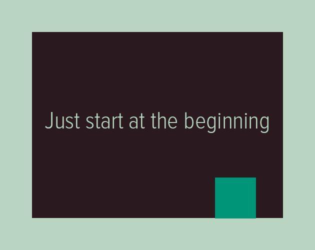 Just Start at the Beginning
