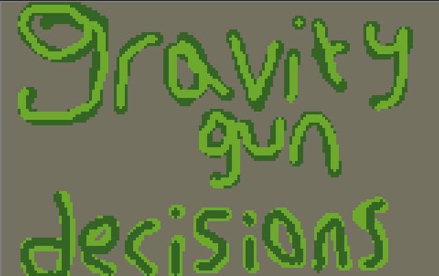Gravity Gun Decisions