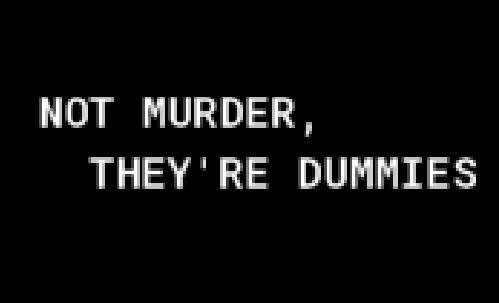 Not murder, they're dummies