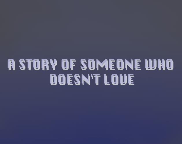 A Story of Someone Who Doesn't Love