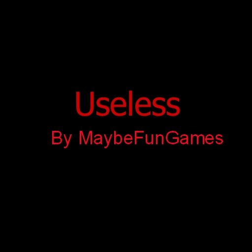 Useless (MaybeFunGames)