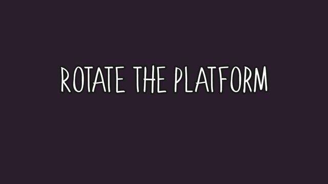 Rotate the Platform