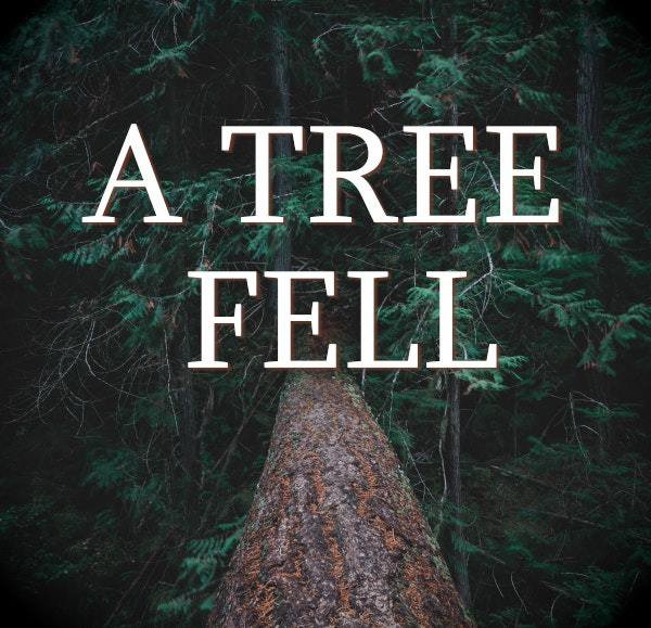 A Tree Fell