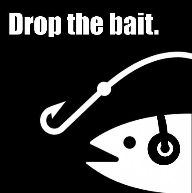 Drop the Bait.