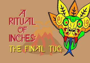 Ritual Of Inches: The Final Tug