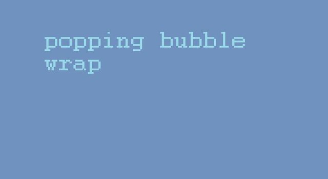 popping bubble wrap