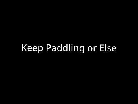 Keep Paddling or Else