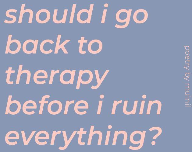 should i go back to therapy before i ruin everything?