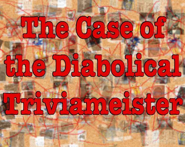 The Case of the Diabolical Triviameister