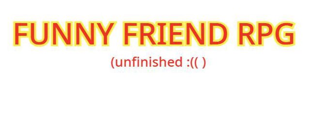 funny friend RPG (unfinished)