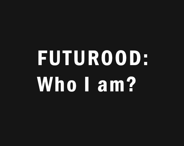 FUTUROOD: Who I am?