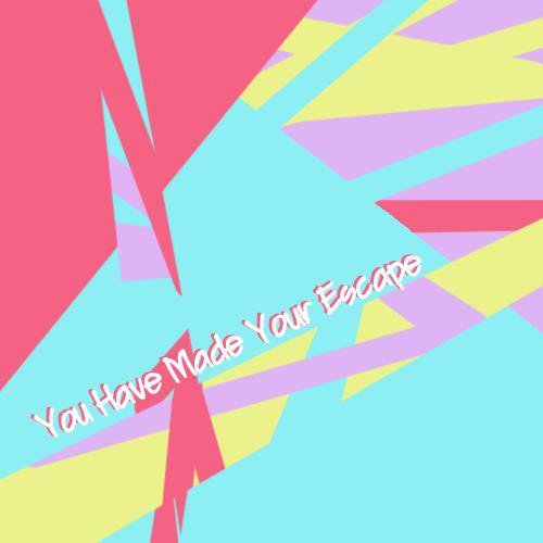 YouHaveMadeYourEscape