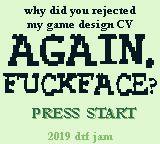 why did you rejected my game design CV AGAIN, FUCKFACE?