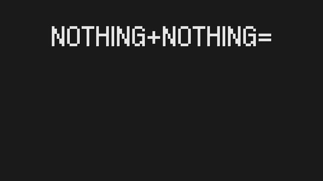 Nothing+Nothing=