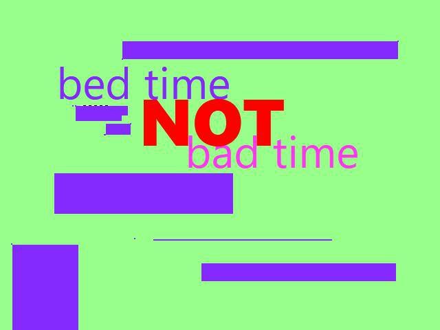 bed time, not bad time