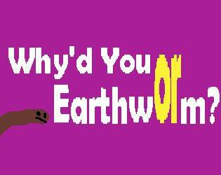Why'd You Earthworm?