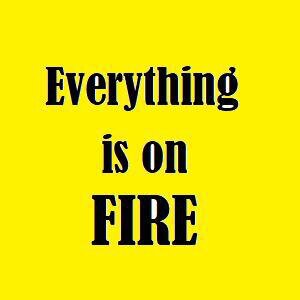 Everything Is On Fire