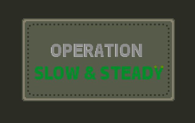 OPERATION SLOW & STEADY